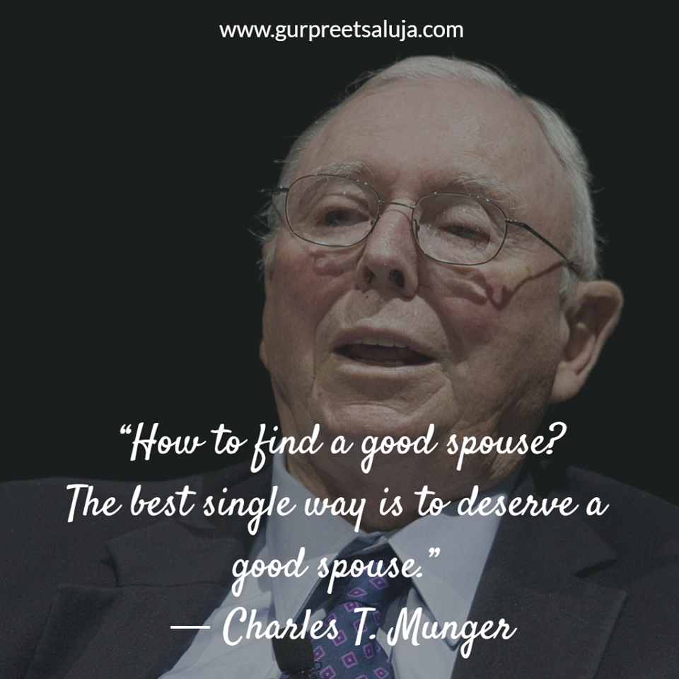 “How to find a good spouse? The best single way is to deserve a good spouse.”  ― Charles T. Munger