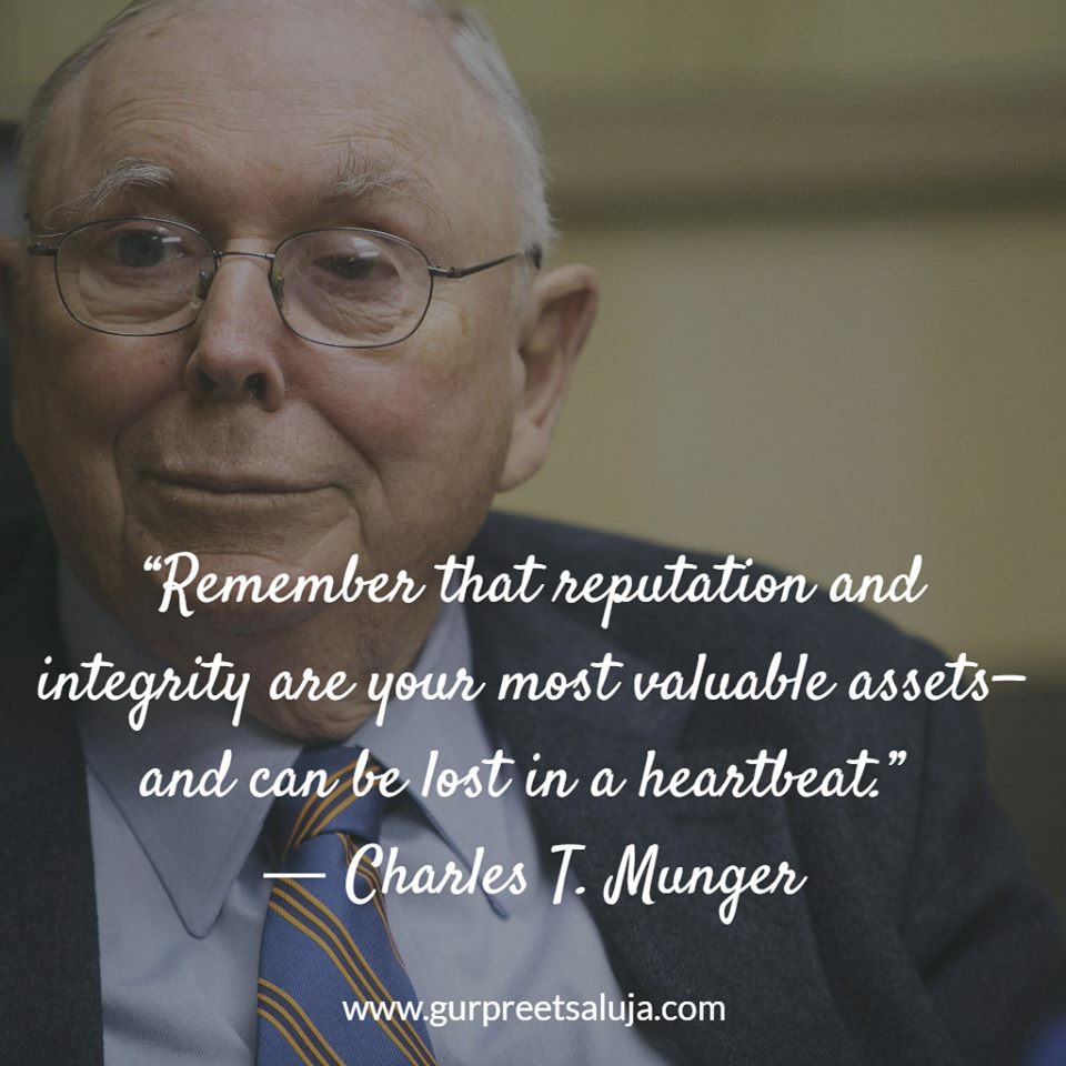 “Remember that reputation and integrity are your most valuable assets— and can be lost in a heartbeat.”  ― Charles T. Munger